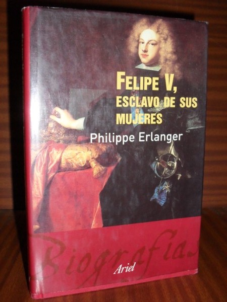 FELIPE V, esclavo de sus mujeres